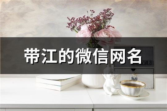 带江的微信网名(共178个)