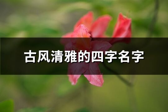 古风清雅的四字名字(共137个)