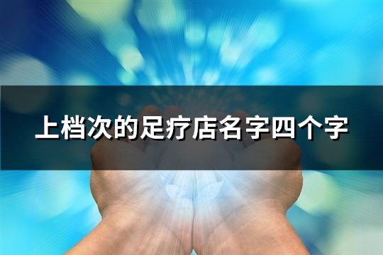 上档次的足疗店名字四个字(精选40个)