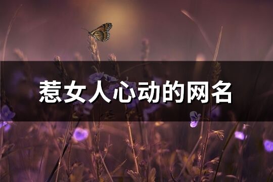 惹女人心动的网名(共474个)