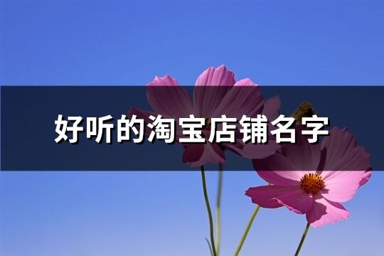 好听的淘宝店铺名字(精选202个)