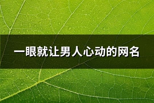 一眼就让男人心动的网名(47个)