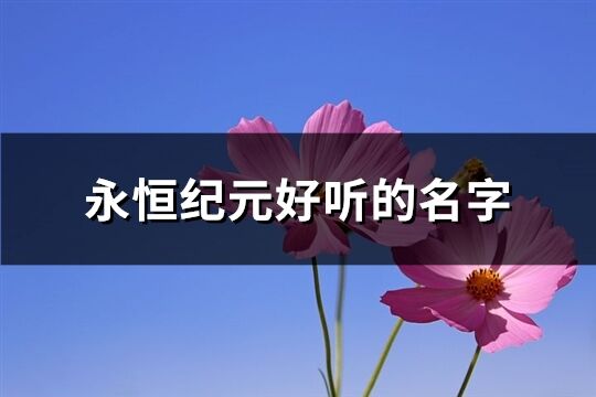 永恒纪元好听的名字(精选357个)