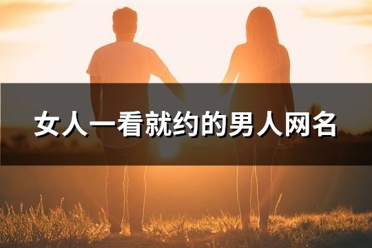 女人一看就约的男人网名(102个)