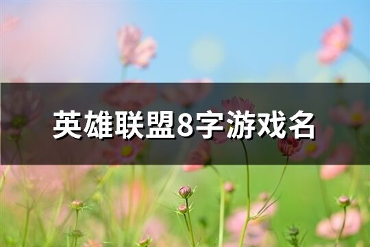 英雄联盟8字游戏名(共494个)