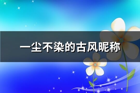 一尘不染的古风昵称(共284个)