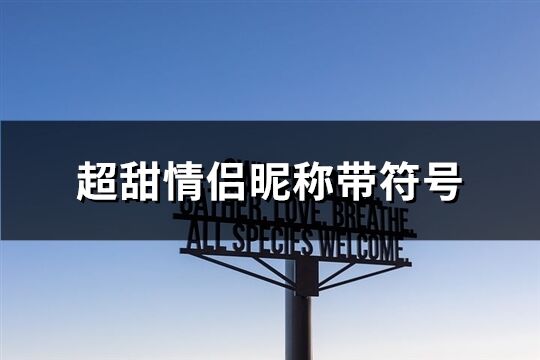 超甜情侣昵称带符号(共143个)