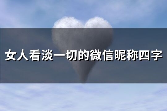 女人看淡一切的微信昵称四字(优选76个)