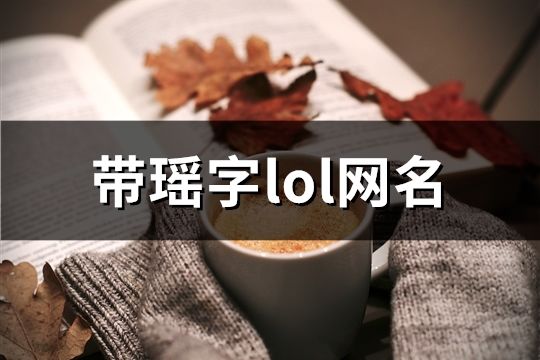 带瑶字lol网名(共103个)