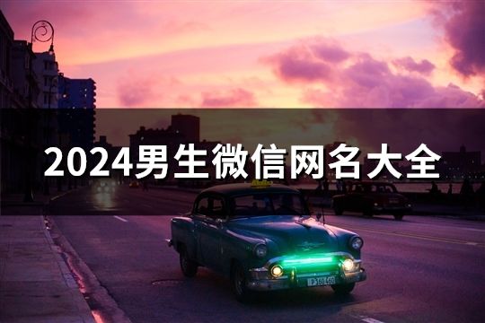 2024男生微信网名大全(101个)