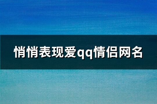 悄悄表现爱qq情侣网名(共681个)