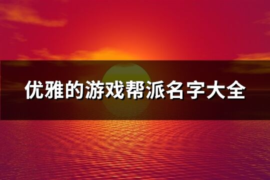 优雅的游戏帮派名字大全(精选690个)