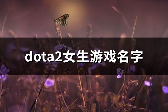 dota2女生游戏名字(优选169个)