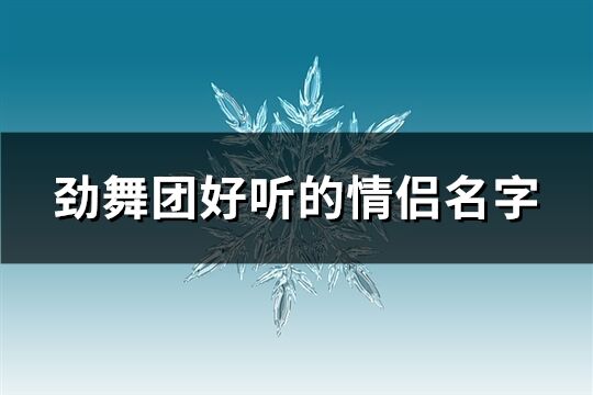 劲舞团好听的情侣名字(共104个)