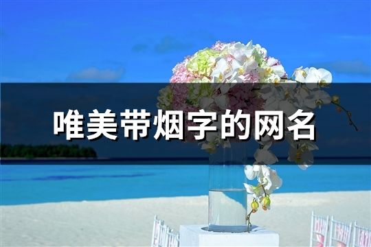 唯美带烟字的网名(精选152个)