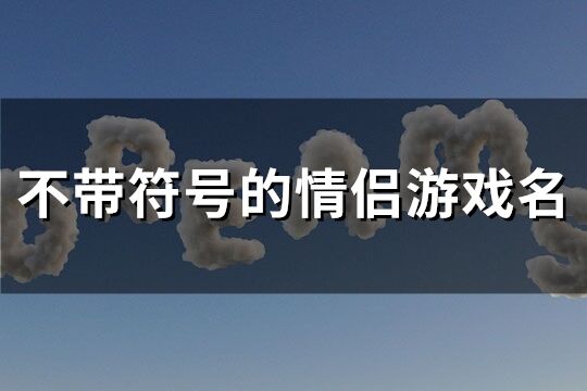 不带符号的情侣游戏名(优选89个)