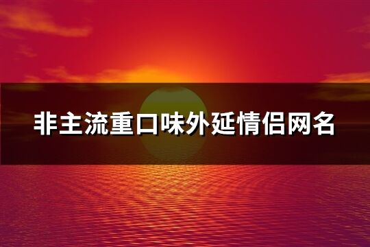 非主流重口味外延情侣网名(共374个)