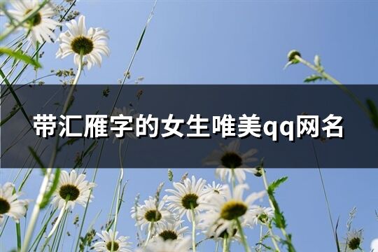 带汇雁字的女生唯美qq网名(98个)