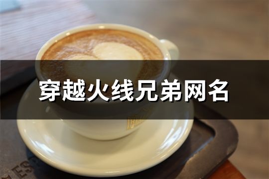 穿越火线兄弟网名(精选129个)