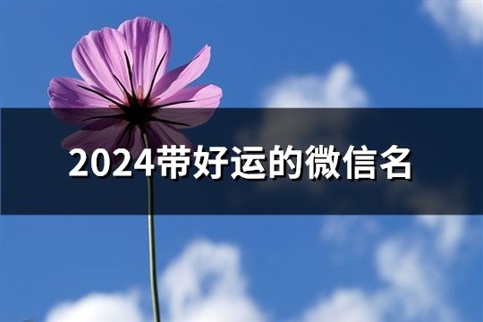 2024带好运的微信名(共83个)