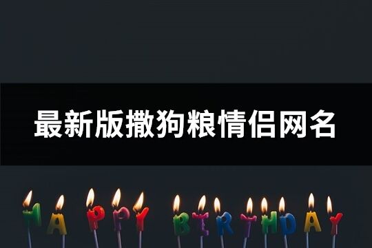 最新版撒狗粮情侣网名(70个)