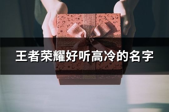 王者荣耀好听高冷的名字(精选1461个)