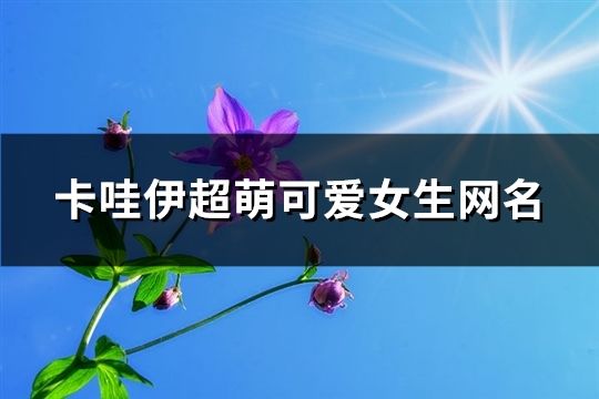 卡哇伊超萌可爱女生网名(共177个)