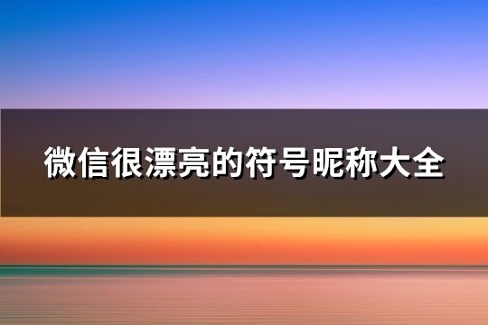 微信很漂亮的符号昵称大全(优选250个)