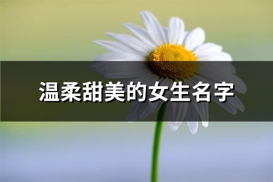 温柔甜美的女生名字(63个)