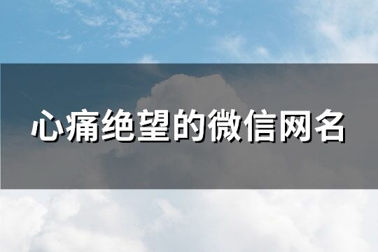 心痛绝望的微信网名(共150个)