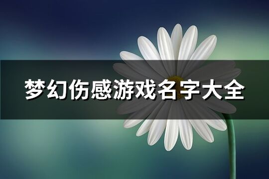 梦幻伤感游戏名字大全(优选310个)