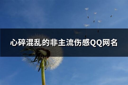 心碎混乱的非主流伤感QQ网名(120个)