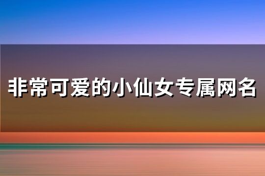 非常可爱的小仙女专属网名(共104个)