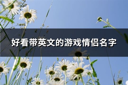 好看带英文的游戏情侣名字(优选69个)