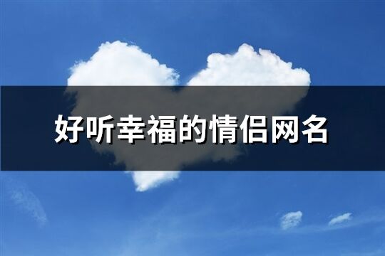 好听幸福的情侣网名(92个)