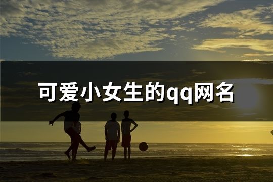 可爱小女生的qq网名(共114个)