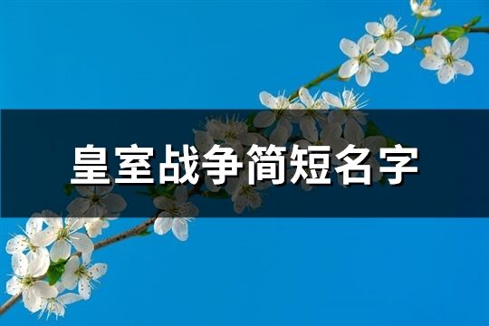 皇室战争简短名字(共283个)