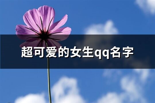 超可爱的女生qq名字(367个)