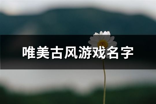 唯美古风游戏名字(136个)