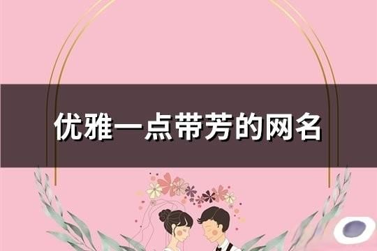 优雅一点带芳的网名(142个)