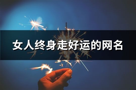 女人终身走好运的网名(精选60个)