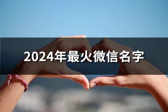 2024年最火微信名字(精选127个)