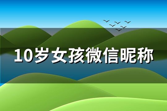 10岁女孩微信昵称(优选297个)