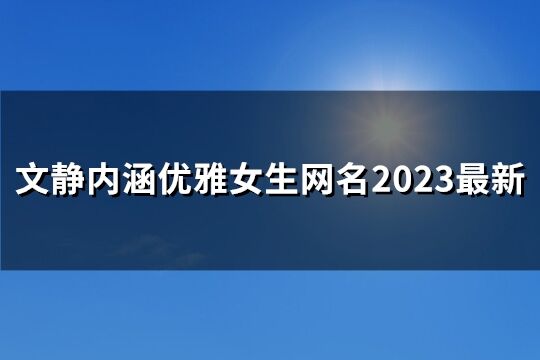 文静内涵优雅女生网名2023最新(共116个)