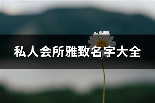 私人会所雅致名字大全(38个)