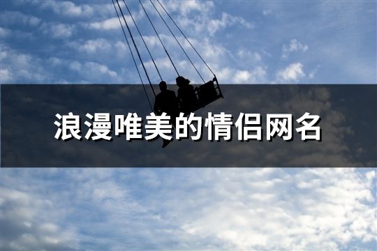 浪漫唯美的情侣网名(共60个)