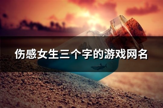 伤感女生三个字的游戏网名(共101个)