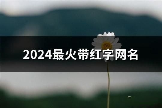 2024最火带红字网名(189个)