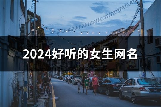 2024好听的女生网名(共117个)