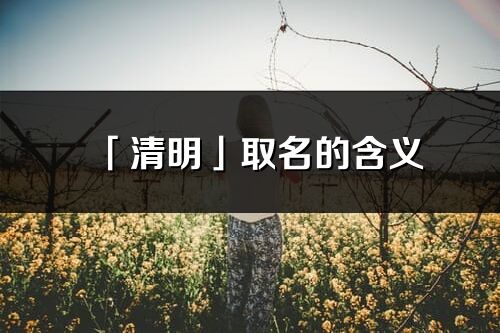 「清明」取名的含义